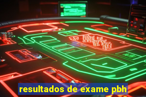 resultados de exame pbh